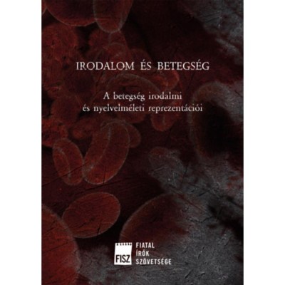 Irodalom &amp;eacute;s betegs&amp;eacute;g - A betegs&amp;eacute;g irodalmi &amp;eacute;s nyelvelm&amp;eacute;leti reprezent&amp;aacute;ci&amp;oacute;i foto