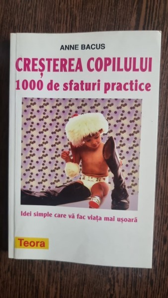 CRESTEREA COPILULUI. 100 DE SFATURI PRACTICE - ANNE BACUS