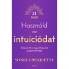 Haszn&aacute;ld az intu&iacute;ci&oacute;dat - &Eacute;breszd fel a legerőteljesebb szuper&eacute;rz&eacute;kedet! - Sonia Choquette, 2024