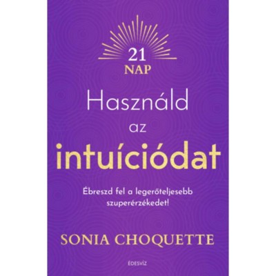 Haszn&amp;aacute;ld az intu&amp;iacute;ci&amp;oacute;dat - &amp;Eacute;breszd fel a legerőteljesebb szuper&amp;eacute;rz&amp;eacute;kedet! - Sonia Choquette foto