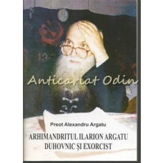 Arhimandritul Ilarion Argatu Duhovnic Si Exorcist - Alexandru Ar