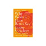 Why Women Have Better Sex Under Socialism: And Other Arguments for Economic Independence