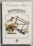 Papusarii - Constantin Teasca Contine dedicatie, data si semnatura autorului.