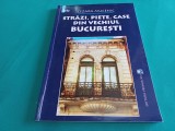STRĂZI, PIEȚE, CASE DIN VECHIUL BUCUREȘTI * CEZAR MUCENIC * 2004 * 3 3 5