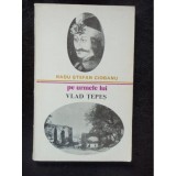Pe Urmele Lui Vlad Tepes - Radu Stefan Ciobanu, Editura Sport Turism 1979, Carte Istorie