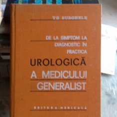 DE LA SIMPTOM LA DIAGNOSTIC IN PRACTICA UROLOGICA A MEDICULUI GENERALIST - TH. BURGHELE