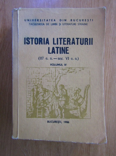 Istoria Literaturii latine, vol. 4 117 e.n. - sec. VI e.n./ E. Cizek s.a.
