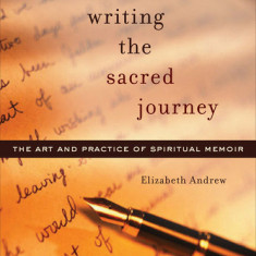 Writing the Sacred Journey: Art and Practice of Spiritual Memoir