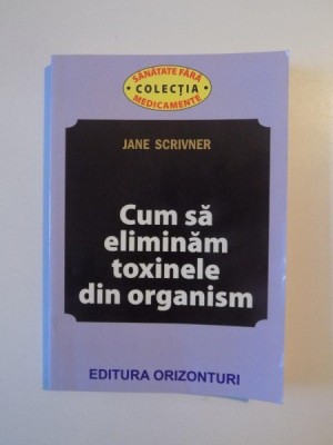 CUM SA ELIMINAM TOXINELE DIN ORGANISM de JANE SCRIVNER , 2013 foto