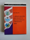 Istoria Episcopiei Reformate din Banat - Bekes 1836 - 1890, Szeged, 1992