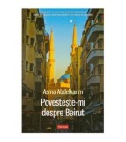Cumpara ieftin Asma Abdelkarim - Povesteste-mi despre Beirut - 124252