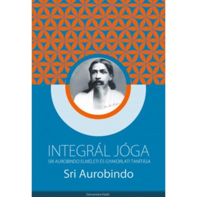 Integr&amp;aacute;l j&amp;oacute;ga - Sri Aurobindo elm&amp;eacute;leti &amp;eacute;s gyakorlati tan&amp;iacute;t&amp;aacute;sa - Sri Aurobindo foto