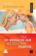 Gilles-Marie Valet - Cele 100 reguli de aur ale educa?iei pozitive foto