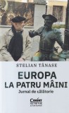 Stelian Tanase - Europa la patru maini. Jurnal de calatorie