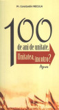 100 de ani de unitate - Paperback brosat - Constantin Valer Necula - Agnos