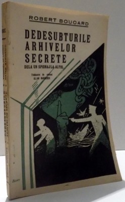 DEDESUBTURILE ARHIVELOR SECRETE , DE LA UN SPIONAJ LA ALTUL de ROBERT BOUCARD foto