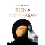 Ibsen a konyh&aacute;ban - Szeles Judit