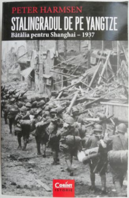 Stalingradul de pe Yangtze. Batalia pentru Shanghai &amp;ndash; 1937 &amp;ndash; Peter Harmsen foto