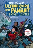 Cumpara ieftin Ultimii copii de pe Pamant si Terorile Cosmice | Max Brallier, Storia Books