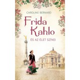 Frida Kahlo &eacute;s az &eacute;let sz&iacute;nei - Caroline Bernard
