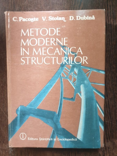 C. Pacoste, V. Stoian, D. Dubina - Metode moderne in mecanica structurilor