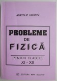Probleme de Fizica XI-XII Anatolie Hristev - Carte Beletristica (Noua/Anticariat)