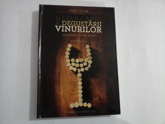 MAREA CARTE A DEGUSTARII VINURILOR - DEGUSTAREA PE INTELESUL TUTUROR - EDITIA A -III A - VIOREL STOIAN