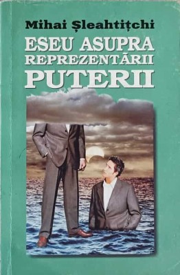 ESEU ASUPRA REPREZENTARII PUTERII. CAZUL LIDERILOR-MIHAI SLEAHTITCHI-243355 foto