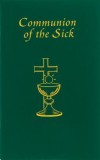 Communion of the Sick: Approved Rites for Use in the United States of America Excerpted from Pastoral Care of the Sick and Dying in English a