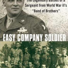 Easy Company Soldier: The Legendary Battles of a Sergeant from World War II's ""Band of Brothers""