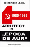 Arhitect in Epoca de Aur - Gheorghe Leahu