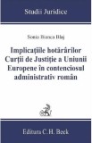 Implicatiile hotararilor Curtii de Justitie a Uniunii Europene in contenciosul administrativ roman - Sonia Bianca Blaj