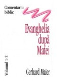 Evanghelia dupa Matei, comentariu biblic, vol. 1/2. - Gerhard Maier