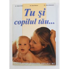 TU SI COPILUL TAU ...de DR. RODICA NANU ...DR. SILVIA STOICESCU , SFATURI PENTRU INGRIJIREA COPILULUI MIC , ANII &#039;2000