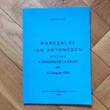 Nicolae Lupan - Maresalul Ion Antonescu, victima a tradarii de la palat din 23 august 1944 (Paris 2014) Romania WWII Regele Mihai Horia Sima legionari