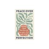 Peace Over Perfection: Enjoying a Good God When You Feel You're Never Good Enough