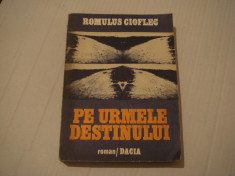 Pe urmele destinului - Romulus Cioflec Editura Dacia 1985 foto