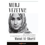 Merj vezetni! Egy sza&uacute;di nő harca az egyenlős&eacute;g&eacute;rt a f&eacute;rfiak kir&aacute;lys&aacute;g&aacute;ban - Manal Al-Sharif