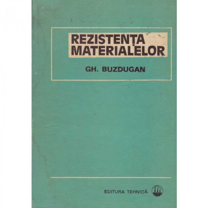 Gheorghe Buzdugan - Rezistenta materialelor. Editia a XI-a revizuita - 134577