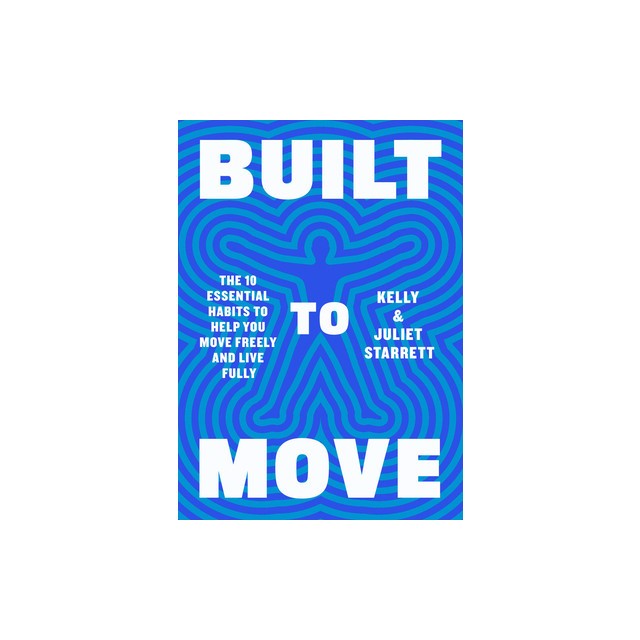 Built to Move: The Ten Essential Habits to Help You Move Freely and Live Fully