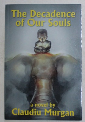 THE DECADENCE OF OUR SOUL , a novel by CLAUDIU MURGAN , 2017 * DEDICATIE foto