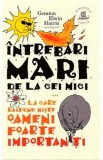 Intrebari mari de la cei mici la care raspund niste oameni foarte importanti - Gemma Elwin Harris