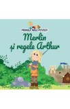 Primele mele povesti. Merlin si regele Arthur