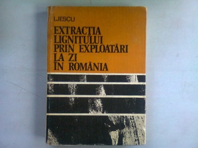 EXTRACTIA LIGNITULUI PRIN EXPLOATARI LA ZI IN ROMANIA - I. JESCU foto