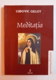 MEDITATIA - OMAGIU FILIAL ADUS SFINTEI TEREZA DE AVILA , DOCTORUL MEDITATIEI de LUDOVIC GILLOT , 2001
