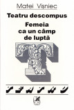 AS - MATEI VISNIEC - TEATRU DESCOMPUS FEMEIA CA CA UN CAMP DE LUPTA