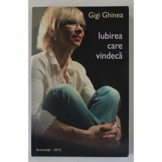 IUBIREA CARE VINDECA de GIGI GHINEA , 2012 , DEDICATIE * , PREZINTA SUBLINIERI *