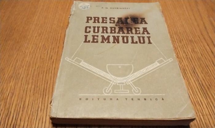 PRESAREA SI CURBAREA LEMNULUI - P. N. Huhrianski - Tehnica, 1959, 288 p.