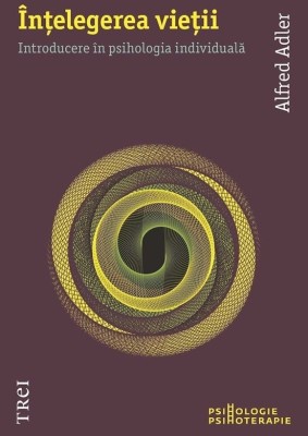 ALFRED ADLER - Intelegerea vietii. Introducere in psihologia individuala (NOUA) foto