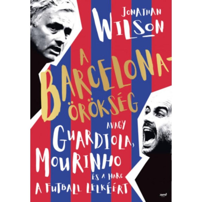 A Barcelona-&ouml;r&ouml;ks&eacute;g - Avagy Guardiola, Mourinho &eacute;s a harc a futball lelk&eacute;&eacute;rt - puha k&ouml;t&eacute;s - Jonathan Wilson